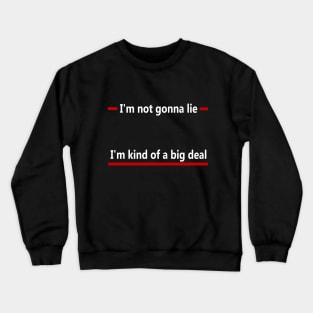 Not gonna lie, I'm kind of a big deal Crewneck Sweatshirt